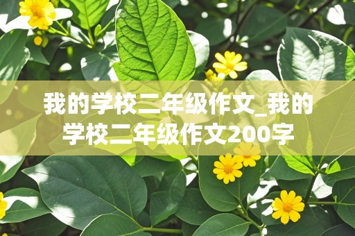 我的学校二年级作文_我的学校二年级作文200字