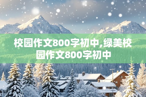 校园作文800字初中,绿美校园作文800字初中