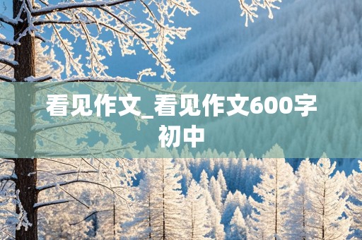 看见作文_看见作文600字初中