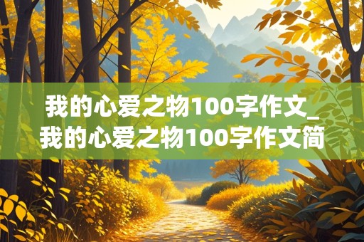 我的心爱之物100字作文_我的心爱之物100字作文简单一点