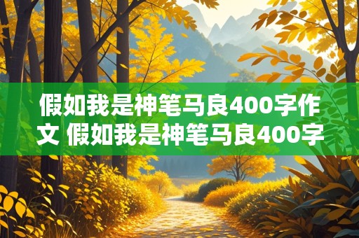 假如我是神笔马良400字作文 假如我是神笔马良400字作文四年级