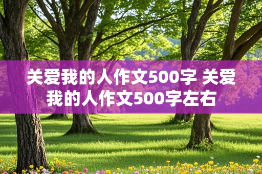 关爱我的人作文500字 关爱我的人作文500字左右