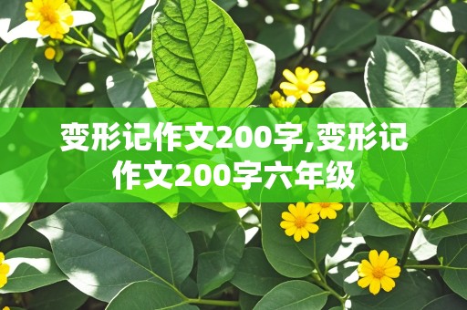 变形记作文200字,变形记作文200字六年级