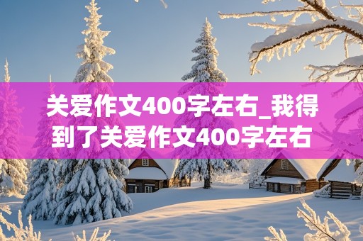 关爱作文400字左右_我得到了关爱作文400字左右