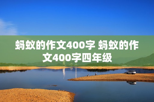 蚂蚁的作文400字 蚂蚁的作文400字四年级