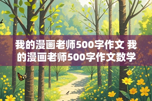 我的漫画老师500字作文 我的漫画老师500字作文数学老师