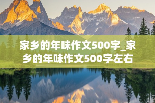 家乡的年味作文500字_家乡的年味作文500字左右