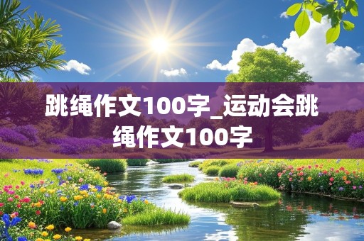 跳绳作文100字_运动会跳绳作文100字