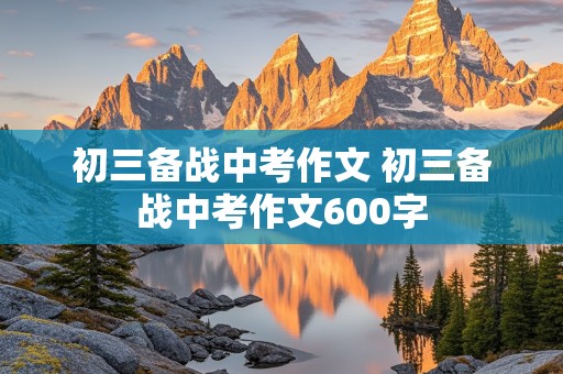 初三备战中考作文 初三备战中考作文600字