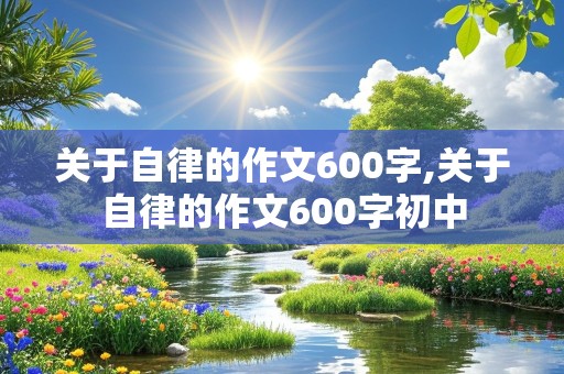 关于自律的作文600字,关于自律的作文600字初中