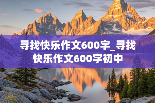 寻找快乐作文600字_寻找快乐作文600字初中