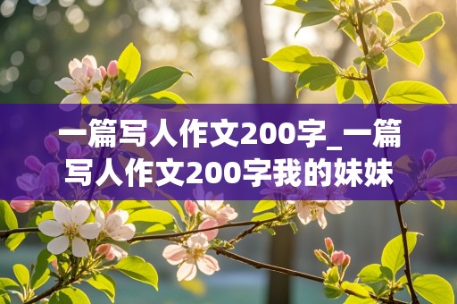 一篇写人作文200字_一篇写人作文200字我的妹妹