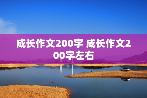 成长作文200字 成长作文200字左右