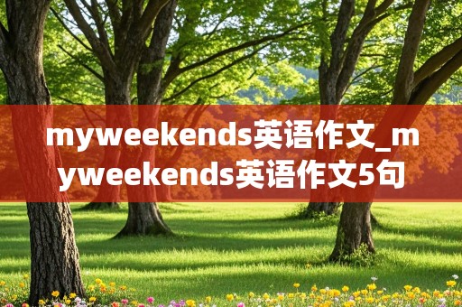 myweekends英语作文_myweekends英语作文5句话五年级