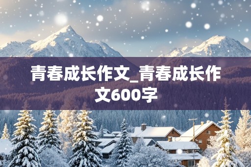 青春成长作文_青春成长作文600字