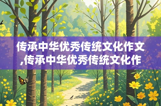 传承中华优秀传统文化作文,传承中华优秀传统文化作文800字