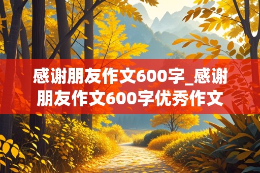 感谢朋友作文600字_感谢朋友作文600字优秀作文