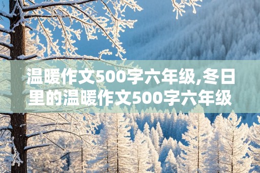 温暖作文500字六年级,冬日里的温暖作文500字六年级