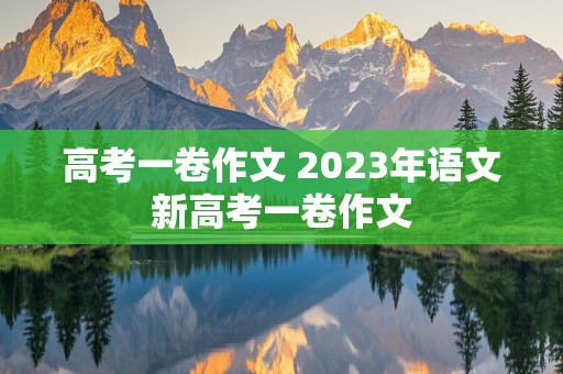 高考一卷作文 2023年语文新高考一卷作文