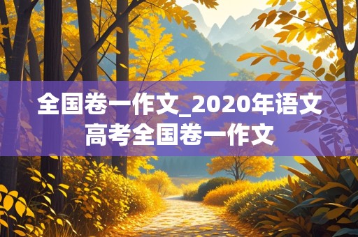 全国卷一作文_2020年语文高考全国卷一作文