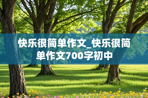 快乐很简单作文_快乐很简单作文700字初中