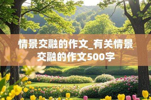 情景交融的作文_有关情景交融的作文500字