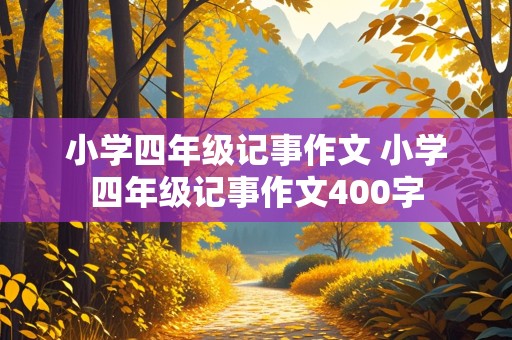 小学四年级记事作文 小学四年级记事作文400字