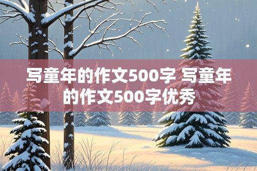 写童年的作文500字 写童年的作文500字优秀