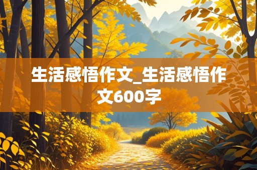 生活感悟作文_生活感悟作文600字