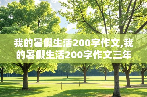 我的暑假生活200字作文,我的暑假生活200字作文三年级