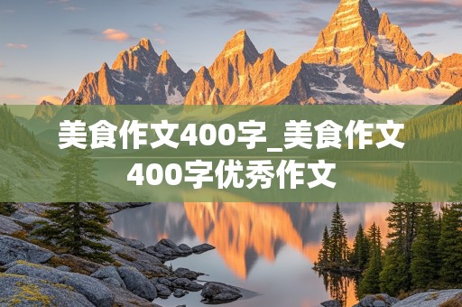 美食作文400字_美食作文400字优秀作文