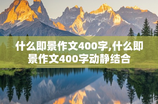 什么即景作文400字,什么即景作文400字动静结合