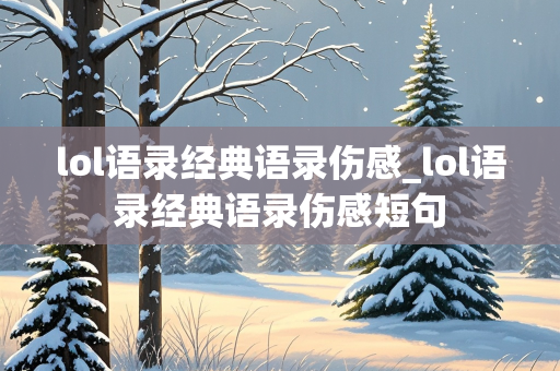 lol语录经典语录伤感_lol语录经典语录伤感短句