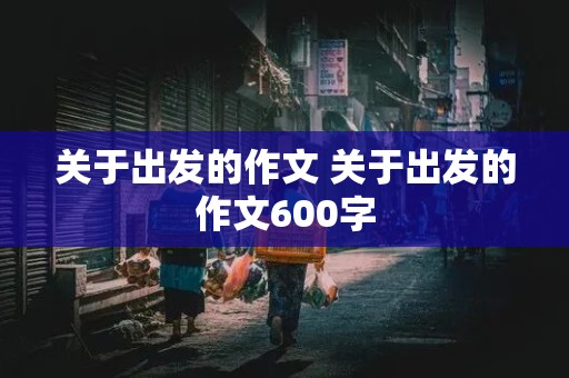 关于出发的作文 关于出发的作文600字