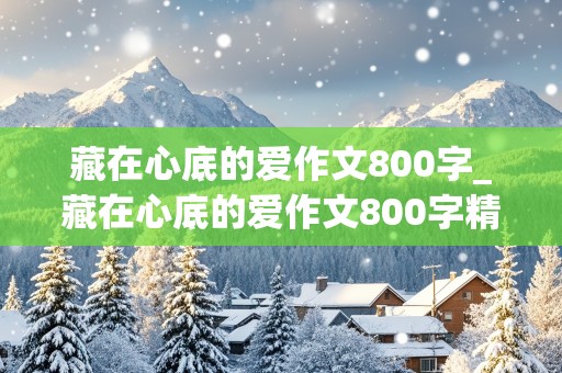 藏在心底的爱作文800字_藏在心底的爱作文800字精选