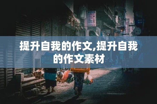 提升自我的作文,提升自我的作文素材