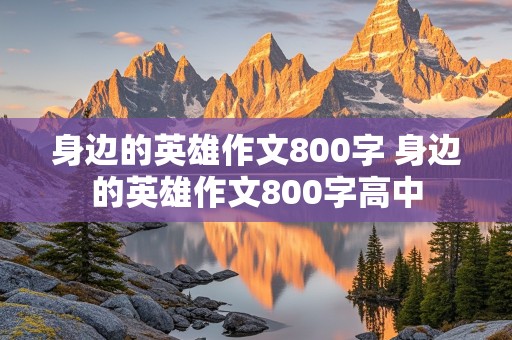 身边的英雄作文800字 身边的英雄作文800字高中