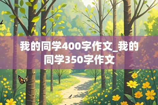 我的同学400字作文_我的同学350字作文