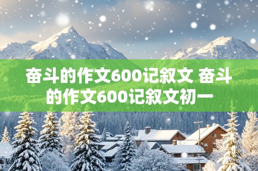 奋斗的作文600记叙文 奋斗的作文600记叙文初一