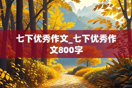 七下优秀作文_七下优秀作文800字