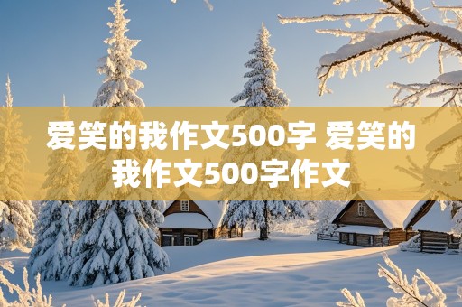 爱笑的我作文500字 爱笑的我作文500字作文