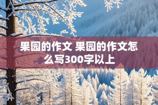 果园的作文 果园的作文怎么写300字以上