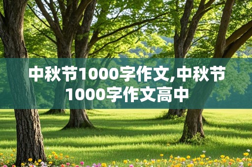 中秋节1000字作文,中秋节1000字作文高中