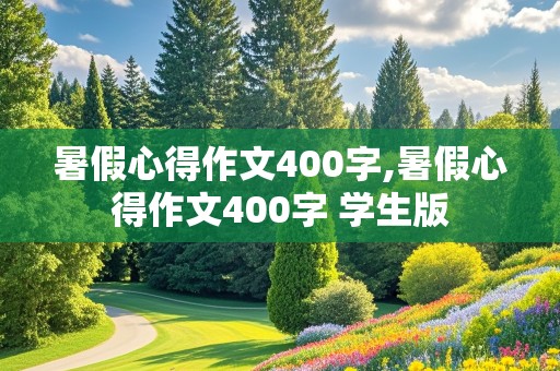 暑假心得作文400字,暑假心得作文400字 学生版