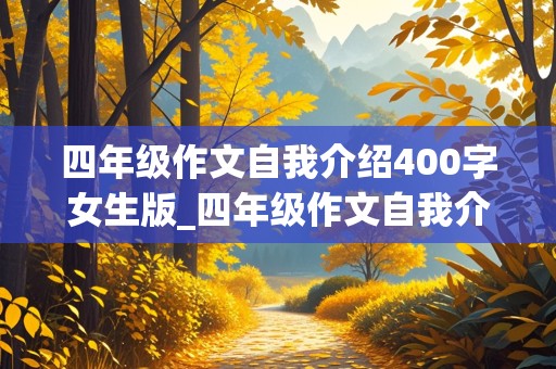 四年级作文自我介绍400字女生版_四年级作文自我介绍400字女生版500字怎么写