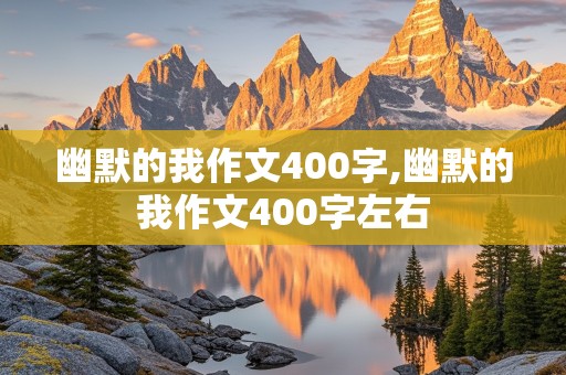 幽默的我作文400字,幽默的我作文400字左右