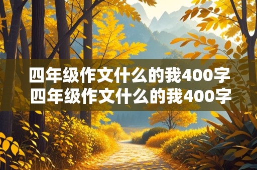 四年级作文什么的我400字 四年级作文什么的我400字左右