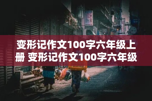 变形记作文100字六年级上册 变形记作文100字六年级上册我变成了野狗