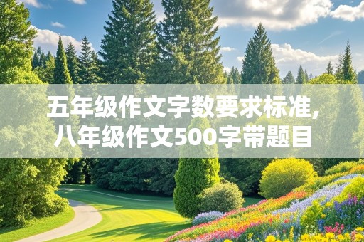 五年级作文字数要求标准,八年级作文500字带题目