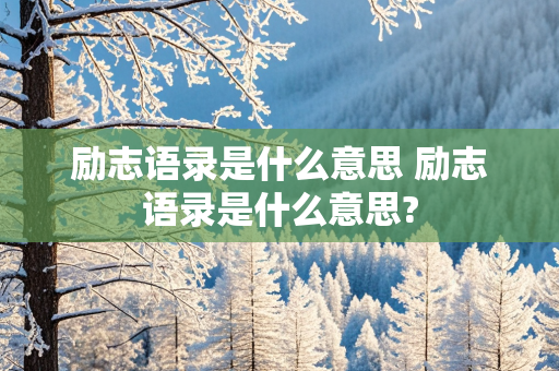 励志语录是什么意思 励志语录是什么意思?